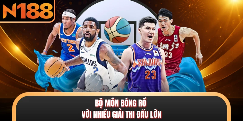 Bộ môn bóng rổ với nhiều giải thi đấu lớn