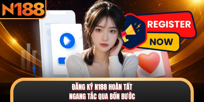Đăng ký N188 hoàn tất ngang tắc qua bốn bước