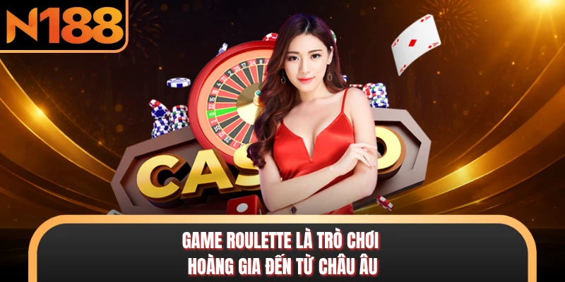 Game Roulette là trò chơi hoàng gia đến từ châu Âu