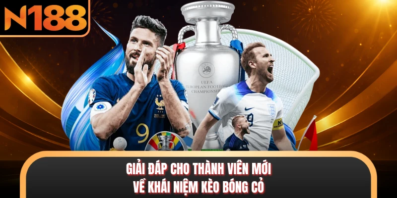 Kèo Bóng Cỏ - Lựa Chọn Cá Cược Hấp Dẫn Tại N188 2026 Giải đáp cho thành viên mới về khái niệm kèo bóng cỏ