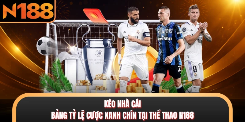 Kèo Nhà Cái - Bảng Tỷ Lệ Cược Xanh Chín Tại Thể Thao N188