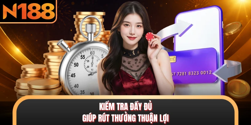 Kiểm tra đầy đủ giúp rút thưởng thuận lợi