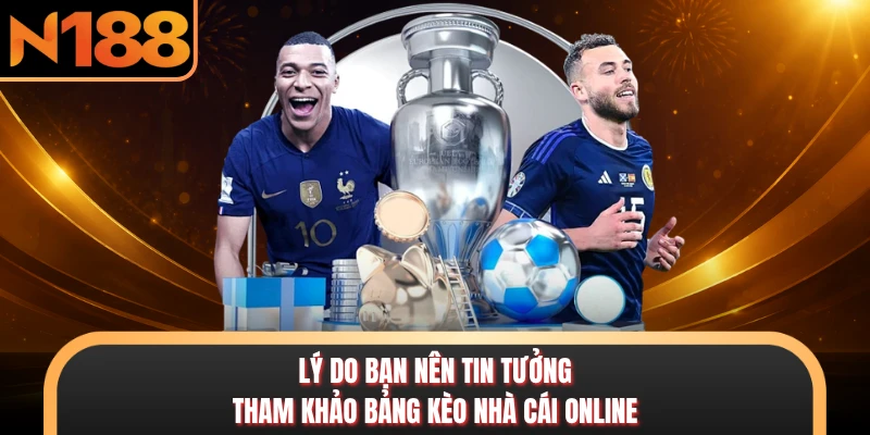 Lý do bạn nên tin tưởng tham khảo bảng kèo nhà cái online