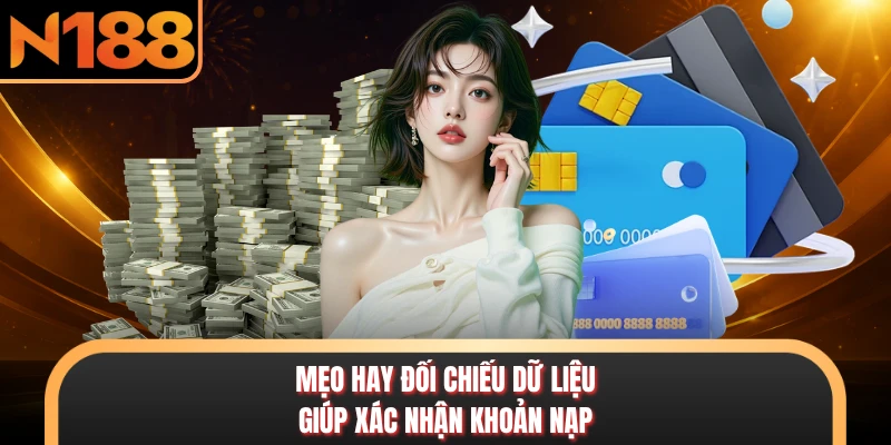 Mẹo hay đối chiếu dữ liệu giúp xác nhận khoản nạp