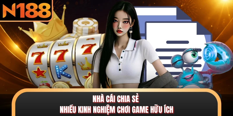 Nhà cái chia sẻ nhiều kinh nghiệm chơi game hữu ích