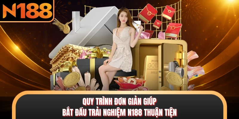N188 Quy trình đơn giản giúp bắt đầu trải nghiệm N188 thuận tiện