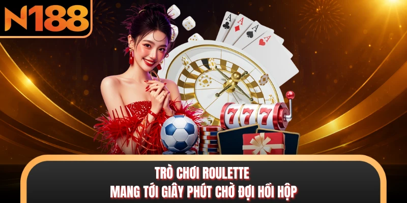 Casino N188 - Sòng Bạc Trực Tuyến Sôi Động Hàng Đầu 2026 Trò chơi Roulette mang tới giây phút chờ đợi hồi hộp