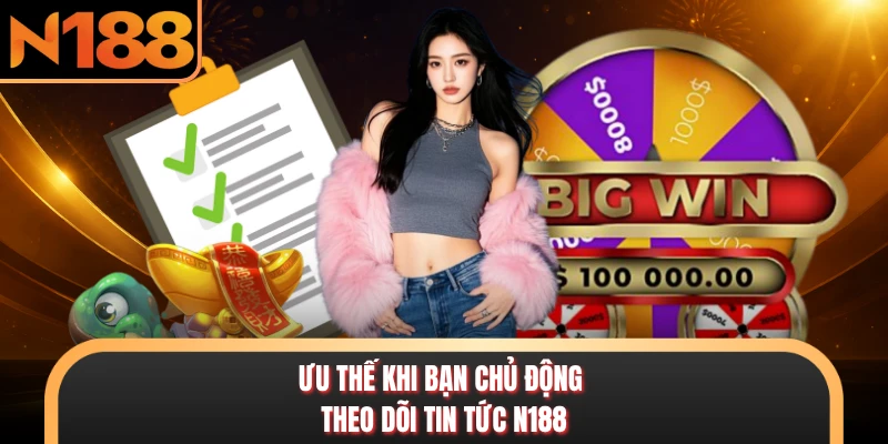 Ưu thế khi bạn chủ động theo dõi tin tức N188
