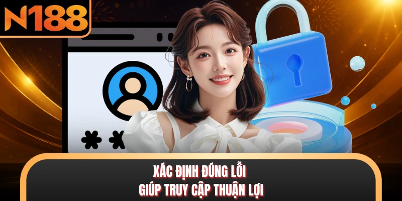 Xác định đúng lỗi giúp truy cập thuận lợi