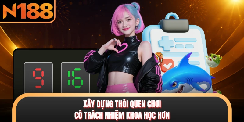 Xây dựng thói quen chơi có trách nhiệm khoa học hơn